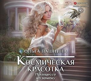 Космическая красотка 1. Принцесса на замену - Ольга Пашнина