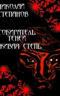 Собиратель теней 3. Живая степь - Николай Степанов