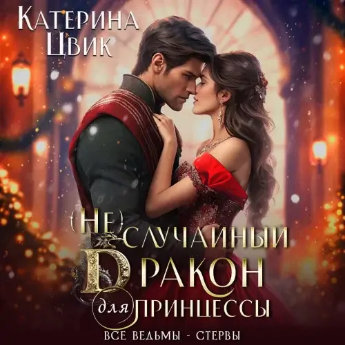 Все ведьмы – стервы 3. (Не) случайный дракон для принцессы - Катерина Цвик